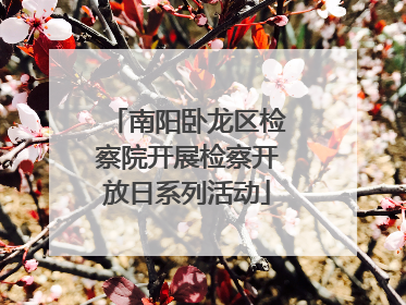 南阳卧龙区检察院开展检察开放日系列活动